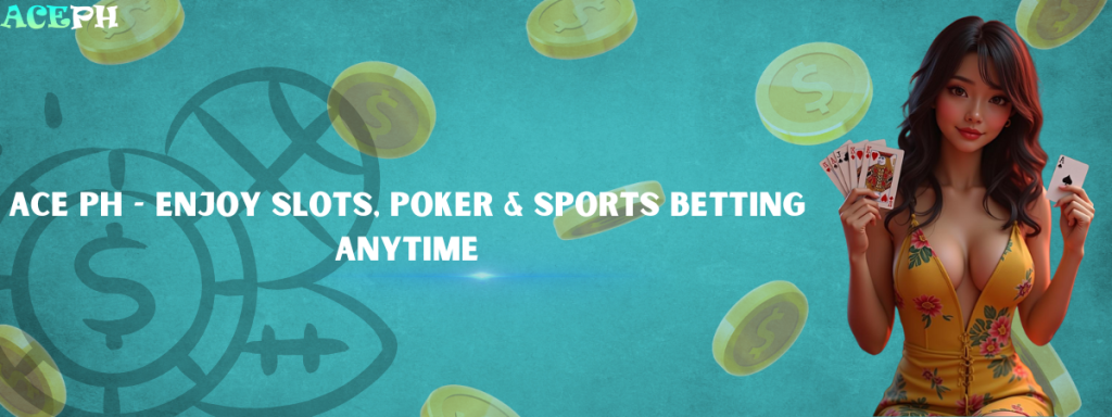 ACE PH - Enjoy Slots, Poker & Sports Betting Anytime