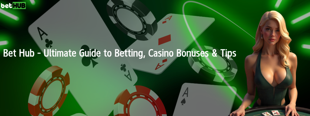 Bet Hub - Ultimate Guide to Betting, Casino Bonuses & Tips