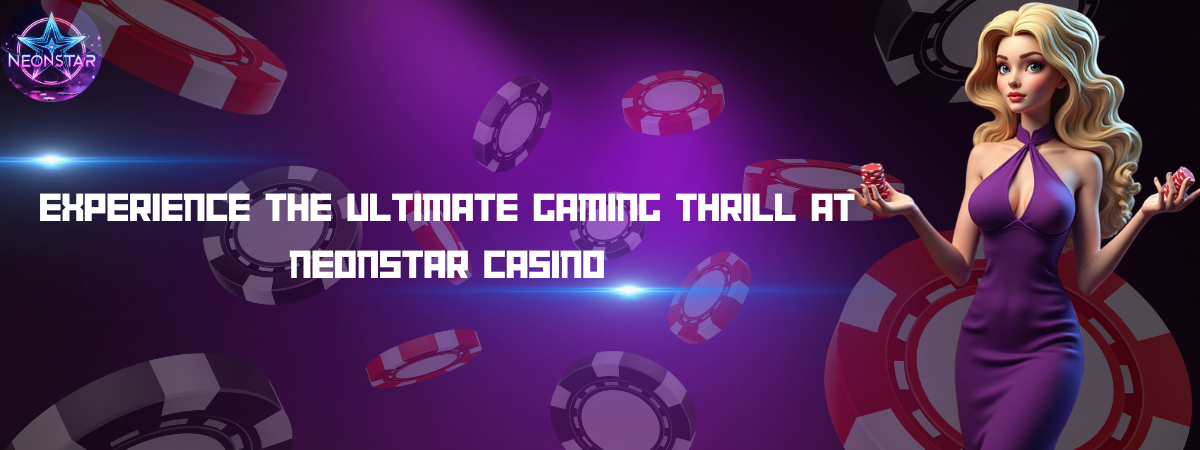 Experience the Ultimate Gaming Thrill at NEONSTAR Casino