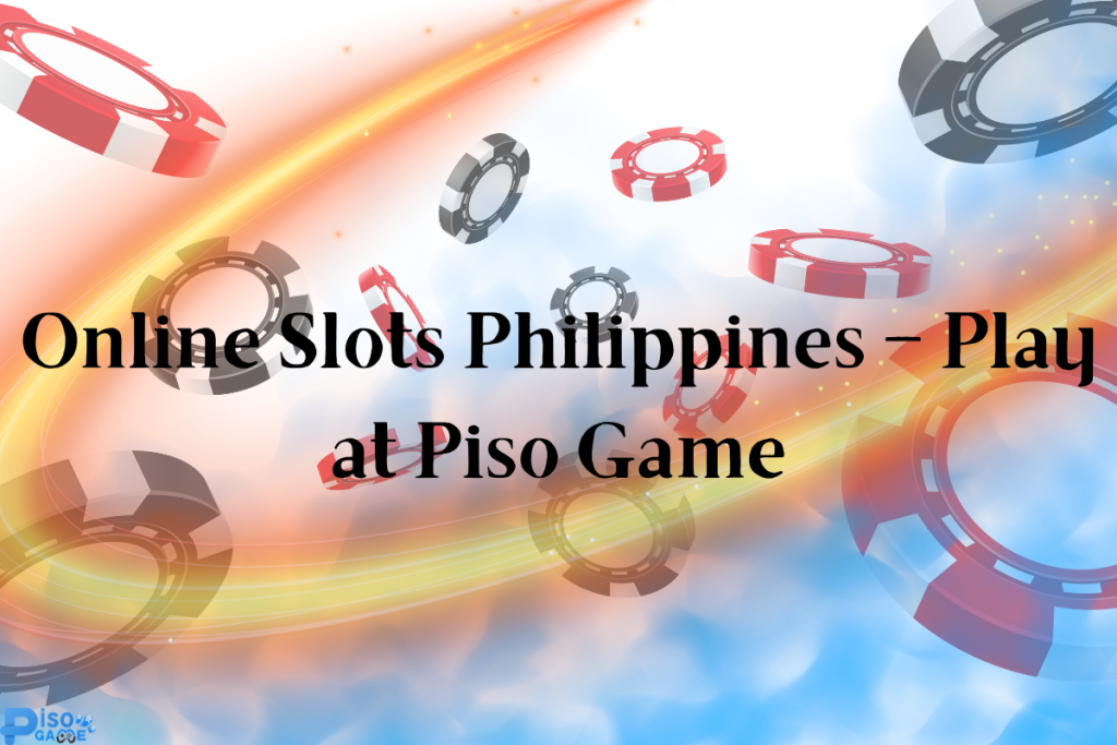 Online Slots Philippines – Play at Piso Game