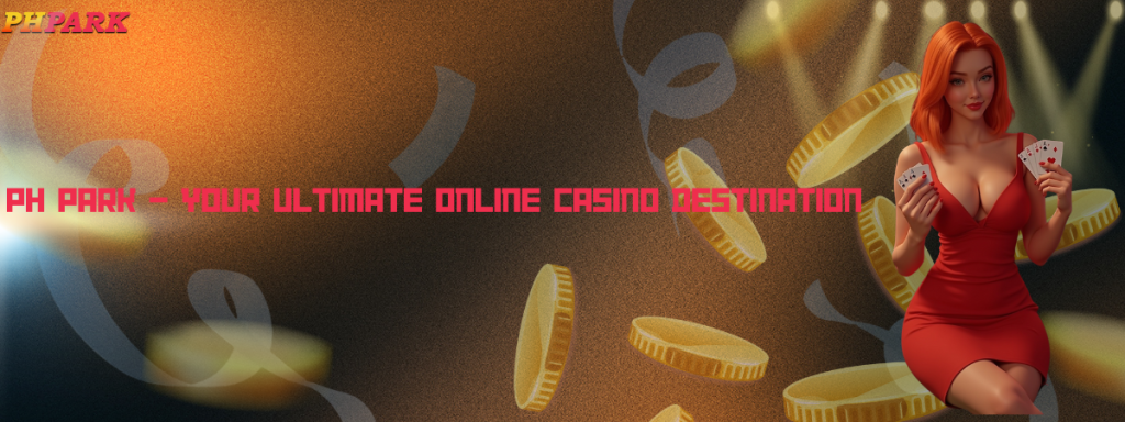 PH PARK – Your Ultimate Online Casino Destination