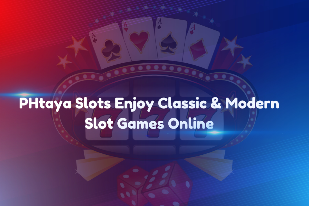 PHtaya Slots Enjoy Classic & Modern Slot Games Online