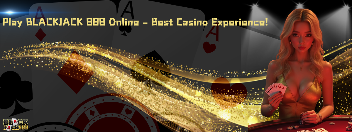 Play BLACKJACK 888 Online – Best Casino Experience!