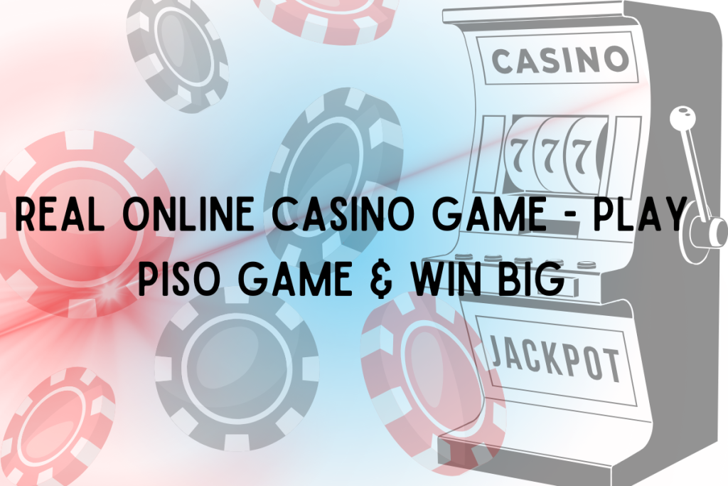 Real Online Casino Game - Play Piso Game & Win Big