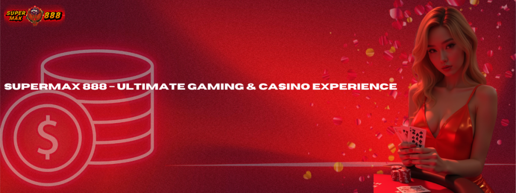 SUPERMAX 888 – Ultimate Gaming & Casino Experience