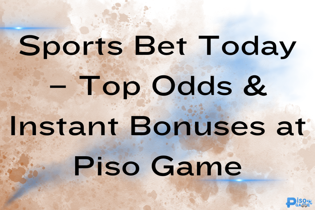 Sports Bet Today – Top Odds & Instant Bonuses at Piso Game